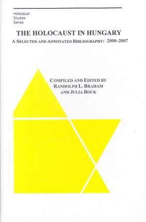 The Holocaust in Hungary – A Selected and Annotated Bibliography 2000 – 2007 de Randolph Braham