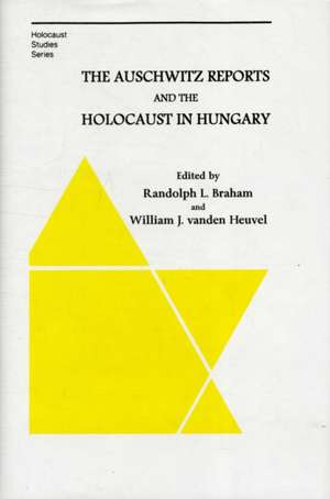 The Auschwitz Reports and the Holocaust in Hungary de Randolph Braham