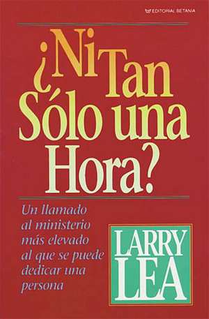 ¿Ni tan sólo una hora? de Larry Lea