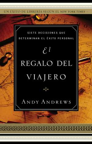 El regalo del viajero: Siete decisiones que determinan el éxito personal de Andy Andrews