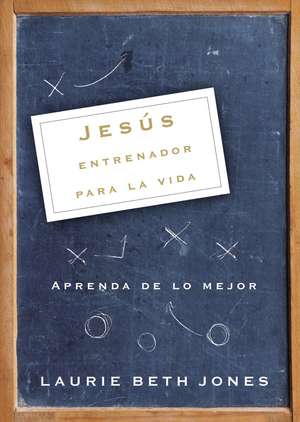 Jesús, entrenador para la vida: Aprenda de lo mejor de Laurie Beth Jones