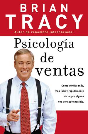 Psicología de ventas: Cómo vender más, más fácil y rápidamente de lo que alguna vez pensaste que fuese posible de Brian Tracy