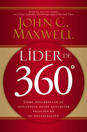 Líder de 360°: Cómo desarrollar su influencia desde cualquier posición en su organización de John C. Maxwell