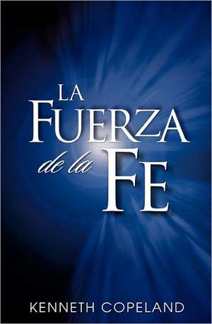 La Fuerza de La Fe: The Force of Faith (Spanish) de Kenneth Copeland