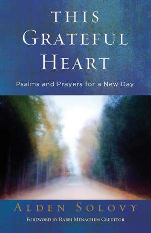 This Grateful Heart: Psalms and Prayers for a New Day de Alden Solovy