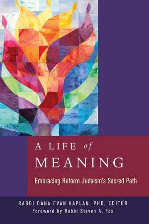 A Life of Meaning: Embracing Reform Judaism's Sacred Path de Dana Evan Kaplan