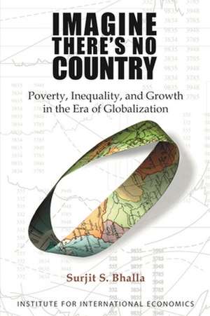 Imagine There`s No Country – Poverty, Inequality, and Growth in the Era of Globalization de Surjit Bhalla