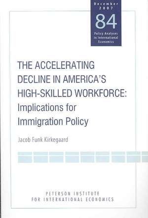 The Accelerating Decline in America′s High–Skill – Implications for Immigration Policy de Jacob Funk Kirkegaard