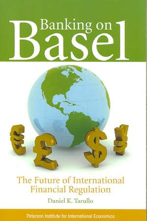 Banking on Basel – The Future of International Financial Regulation de Daniel Tarullo