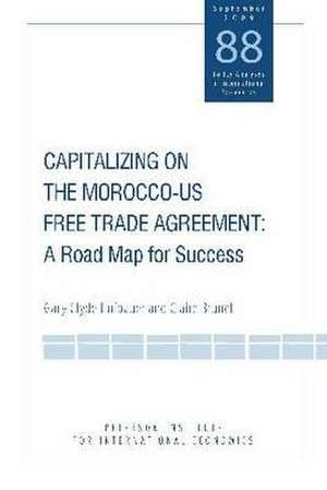 Capitalizing on the Morocco–US Free Trade Agreem – A Road Map for Success de Gary Clyde Hufbauer