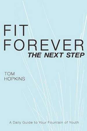 Fit Forever: The Next Step de Tom Hopkins