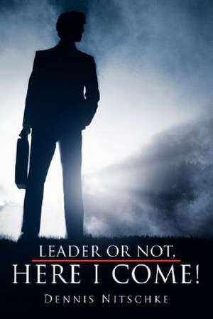 Leader or Not, Here I Come! de Dennis Nitschke