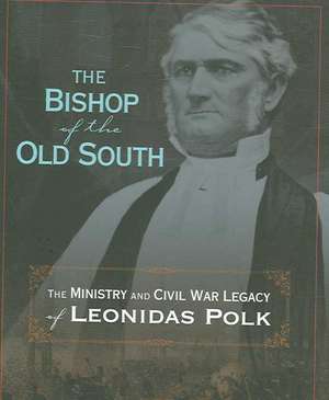 The Bishop of the Old South: The Ministry and Civil War Legacy of Leonidas Polk de Glenn Robins