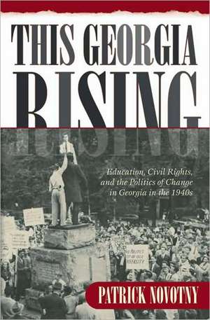 This Georgia Rising: Education, Civil Rights, and the Politics of Change in Georgia in the 1940s de Patrick Novotny