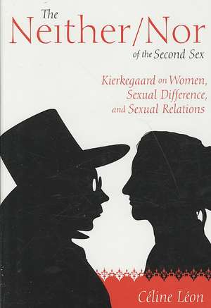 The Neither/Nor of the Second Sex: Kierkegaard on Women, Sexual Difference, and Sexual Relations de Celine Leon