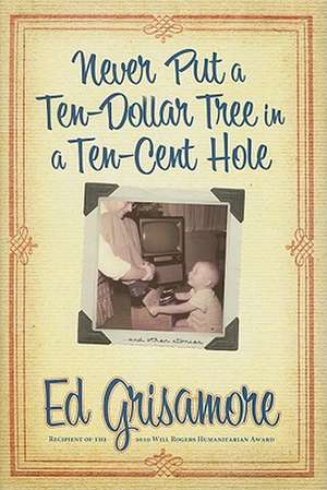 Never Put a Ten-Dollar Tree in a Ten-Cent Hole... and Other Stories de Ed Grisamore