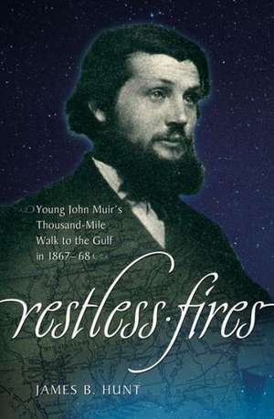 Restless Fires: Young John Muir's Thousand Mile Walk to the Gulf in 1867-68 de James B. Hunt