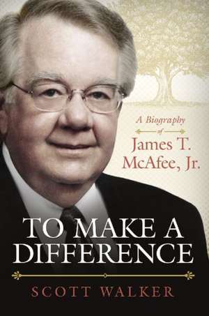 To Make a Difference a Biography of James T. McAfee de Scott Walker