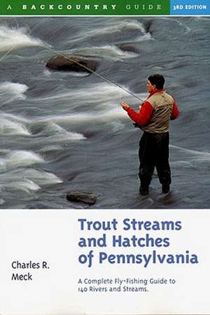 Trout Streams & Hatches of Pennsylvania – A Complete Fly–Fishing Guide to 140 Rivers & Streams 3e de Charles R. Meck