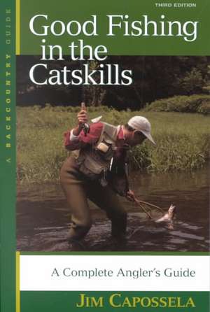 Good Fishing in the Catskills – A Complete Anglers Guide 3e de Jim Capossela