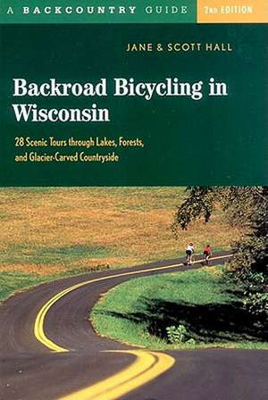 Backroad Bicycling in Wisconsin – 28 Scenic Tours Through Lakes, Forests & Glacier–Carved Countryside 2e de Jane E. Hall