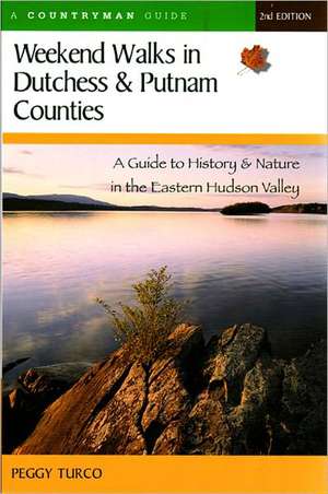 Weekend Walks in Dutchess and Putnam Counties – A Guide to History and Nature in the Eastern Hudson Valley 2e de Peggy Turco