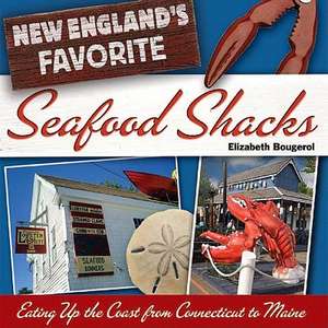 New England′s Favorite Seafood Shacks – Eating Up the Coast from Connecticut to Maine de Elizabeth Bougerol