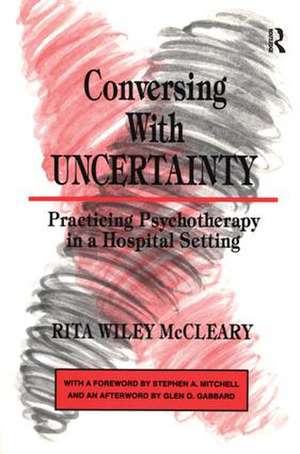 Conversing With Uncertainty: Practicing Psychotherapy in A Hospital Setting de Rita W. McCleary