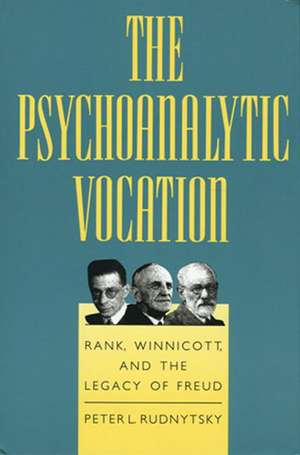 The Psychoanalytic Vocation: Rank, Winnicott, and the Legacy of Freud de Peter L. Rudnytsky