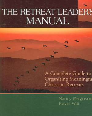 The Retreat Leader's Manual: A Complete Guide to Organizing Meaningful Christian Retreats de Nancy Ferguson