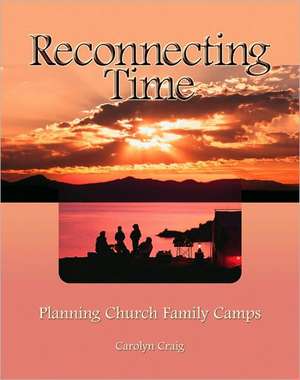 Reconnecting Time: Planning Church Family Camps de Carolyn Craig