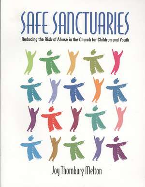 Safe Sanctuaries: Reducing the Risk of Abuse in the Church for Children and Youth de Melton Joy T (Joy Thornburg)