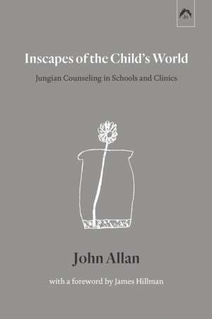 Inscapes of the Child's World: Jungian Counseling in Schools and Clinics de John Allan