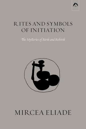 Rites and Symbols of Initiation de Mircea Eliade