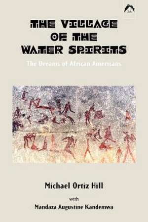 The Village of the Water Spirits: The Dreams of African Americans de Michael Ortiz Hill