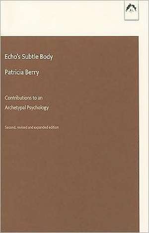 Echo's Subtle Body: Contributions to an Archetypal Psychology de Patricia Berry