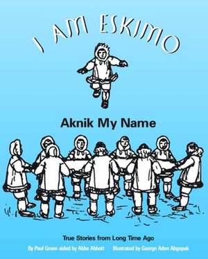 I Am Eskimo: Aknik My Name de Paul Green