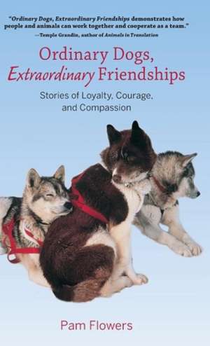 Ordinary Dogs, Extraordinary Friendships: Stories of Loyalty, Courage, and Compassion de Pam Flowers