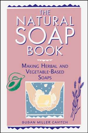 The Natural Soap Book de Susan Miller Cavitch