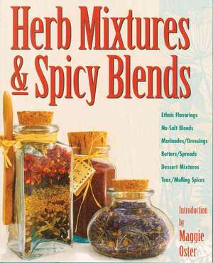 Herb Mixtures & Spicy Blends: Ethnic Flavorings, No-Salt Blends, Marinades/Dressings, Butters/Spreads, Dessert Mixtures, Teas/Mulling Spices de Maggie Oster