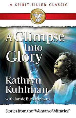 Glimpse Into Glory de Kathryn Kuhlman
