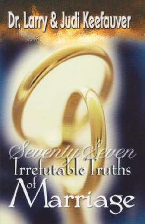 77 Irrefutable Truths to Marriage de Larry Keefauver