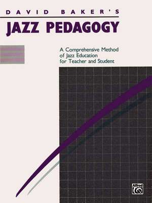 Jazz Pedagogy: A Comprehensive Method of Jazz Education for Teacher and Student de David Baker