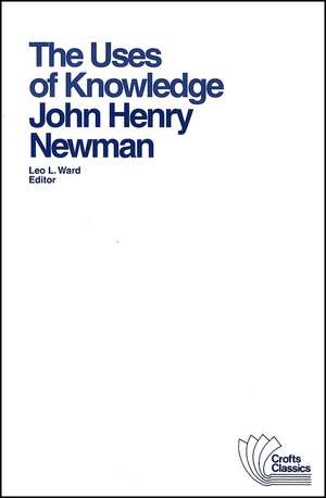 The Uses of Knowledge: Selections from the Idea of a University de John Henry Newman