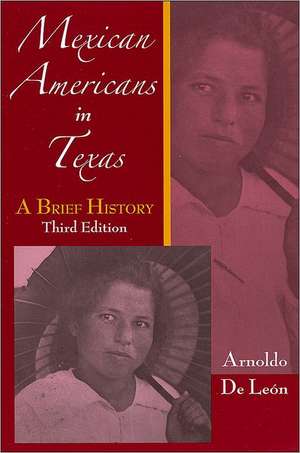 Mexican Americans in Texas: A Brief History de Arnoldo de Leon