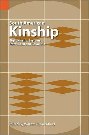 South American Kinship: Eight Kinship Systems from Brazil and Colombia de William R Merrifield