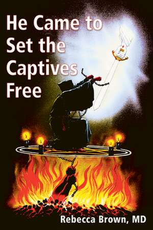 He Came to Set the Captives Free de Rebecca Brown