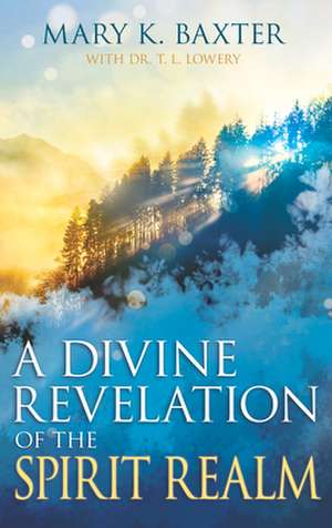 A Divine Revelation of the Spirit Realm de Mary K. Baxter