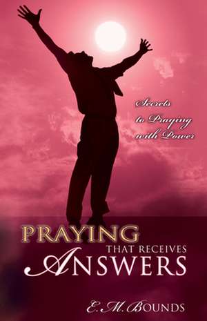 Praying That Receives Answers de Edward M. Bounds