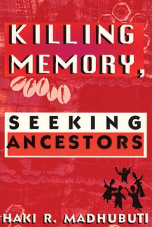 Killing Memory, Seeking Ancestors de Haki R. Madhubuti